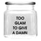 REGENT GLASS ROUND GLASS JAR WITH GLASS LID PRINTED - TOO GLAM, 550ML (100MM DIAX110MM)